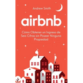 Airbnb: cómo obtener un ingreso de seis cifras sin poseer ninguna propiedad (En Español/Spanish Version)