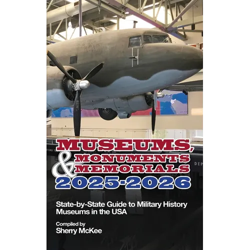 Monuments, Memorials & Museums 2025-2026: State-by-State Guide to Military History Museums in the USA