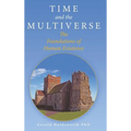 Time and the Multiverse: The Foundations of Human Existence