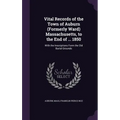 Vital Records of the Town of Auburn (Formerly Ward) Massachusetts, to the End of ... 1850: With the Inscriptions Form the Old Burial Grounds