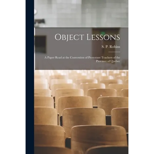 Object Lessons [microform]: a Paper Read at the Convention of Protestant Teachers of the Province of Quebec
