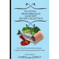 The Ultimate Mediterranean Dash Diet Recipe Collection: Don't Miss These Quick and Easy Recipes to Make Incredible Mediterranean Dash Diet Meals