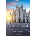 Let Beauty Speak: The Art of Being Human in a Culture of Noise