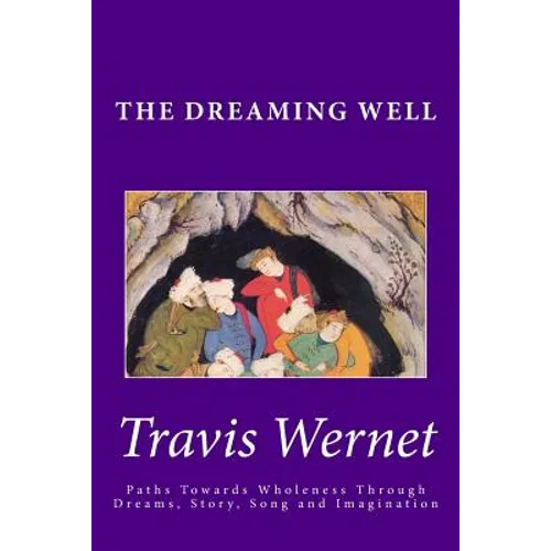 The Dreaming Well: Paths Towards Wholeness Through Dreams, Story, Song and Imagination