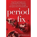 Period Fix: Using Diet and Supplements as Clinically Proven Strategies to Harness Your Inner Strength Throughout Your Period and Beyond