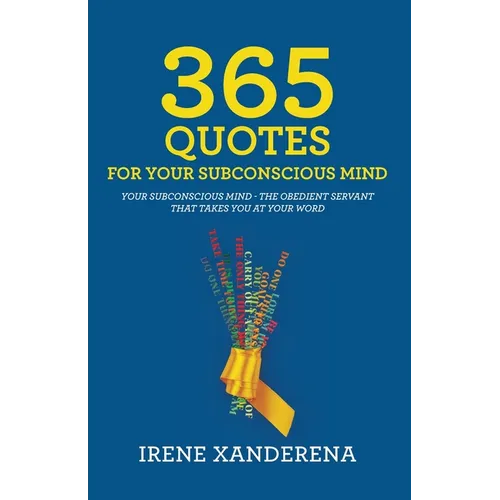 365 Quotes for Your Subconscious Mind: Your subconscious mind - The obedient servant that takes you at your word