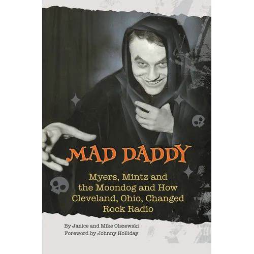 Mad Daddy - Myers, Mintz and the Moondog and How Cleveland, Ohio Changed Rock Radio