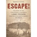 Escape!: The Story of the Confederacy's Infamous Libby Prison and the Civil War's Largest Jail Break