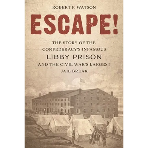 Escape!: The Story of the Confederacy's Infamous Libby Prison and the Civil War's Largest Jail Break