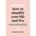 Minimal: How to Simplify Your Life and Live Sustainably