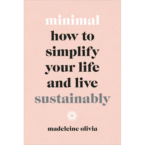 Minimal: How to Simplify Your Life and Live Sustainably