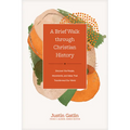 A Brief Walk Through Christian History: Discover the People, Movements, and Ideas That Transformed Our World