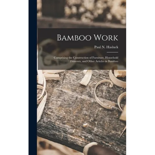 Bamboo Work; Comprising the Construction of Furniture, Household Fitments, and Other Articles in Bamboo