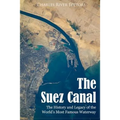 The Suez Canal: The History and Legacy of the World's Most Famous Waterway