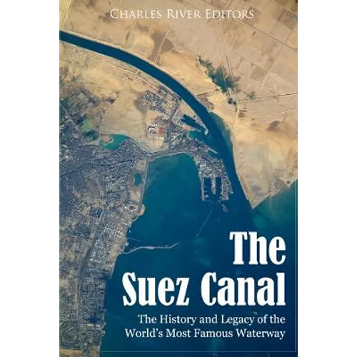 The Suez Canal: The History and Legacy of the World's Most Famous Waterway