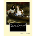 The age of gold, and other poems (1843). By: George Lunt: (Original Classics)