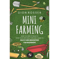 Mini Farming: What You Need to Know to Start Your Own Small Farm and a Guide to Backyard Beekeeping for Beginners