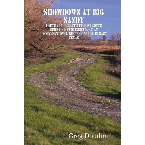 Showdown at Big Sandy: Youthful Creativity Confronts Bureaucratic Inertia at an Unconventional Bible College in East Texas