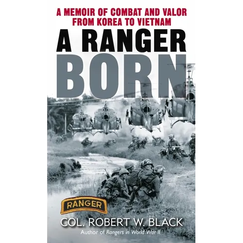 A Ranger Born: A Memoir of Combat and Valor from Korea to Vietnam