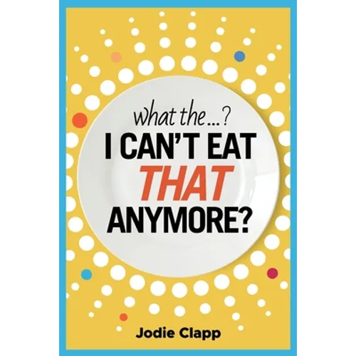 What the...? I Can't Eat THAT Anymore?: Discovering A Life Without Gluten And That A Simple Diet Switch Is Not What It Seems