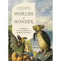 Worlds of Wonder: Celebrating the Great Classics of Children's Literature