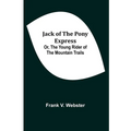 Jack of the Pony Express; Or, The Young Rider of the Mountain Trails