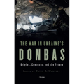 The War in Ukraine's Donbas: Origins, Contexts, and the Future