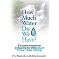 How Much Water Do We Have: 5 Success Principles for Conquering Any Challenge and Thriving in Times of Change