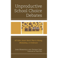 Unproductive School Choice Debates: All Sides Assert Much That Is Wrong, Misleading, or Irrelevant