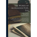 The Works of Alexander Pope, Esq: Sappho to Phaon. Eloisa to Abelard. the Temple of Fame. January and May. the Wife of Bath. the First Book of Statius