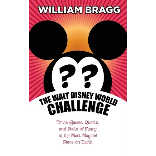 The Walt Disney World Challenge: Trivia Games, Quests, and Feats of Fancy in the Most Magical Place on Earth