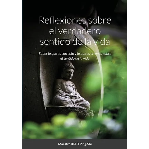 Reflexiones sobre el verdadero sentido de la vida: Saber lo que es correcto y lo que es erróneo sobre el sentido de la vida