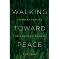 Walking Toward Peace: Veterans Healing on America's Trails
