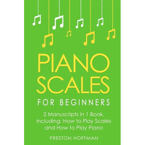 Piano Scales: For Beginners - Bundle - The Only 2 Books You Need to Learn Scales for Piano, Piano Scale Theory and Piano Scales for Beginners Today