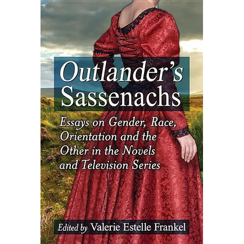 Outlander's Sassenachs: Essays on Gender, Race, Orientation and the Other in the Novels and Television Series
