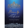 Beauty for Ashes: A Journey of Healing