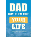 Dad, I Want to Hear about Your Life: A Father's Gift to Share His Stories and Precious Memories