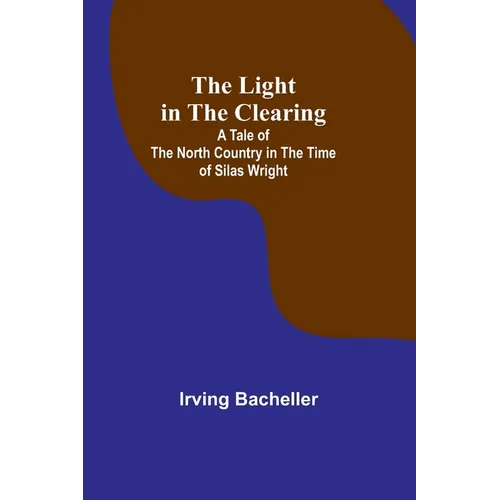 The Light in the Clearing: A Tale of the North Country in the Time of Silas Wright