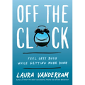 Off the Clock: Feel Less Busy While Getting More Done