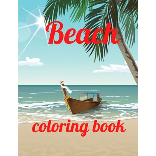 Beach coloring book: An Adult Coloring Book Featuring Fun and Relaxing Beach Vacation Scenes, Peaceful Ocean Landscapes and Beautiful Summe