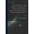The System of the World. Translated From the French, and Elucidated, With Explanatory Notes; Volume 1