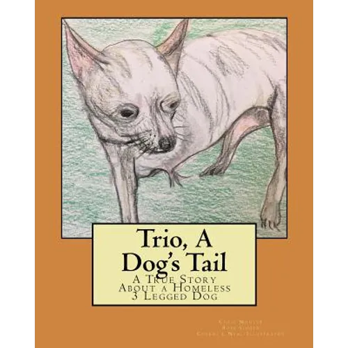 Trio, A Dog's Tail: A True Story About a Homeless 3 Legged Dog