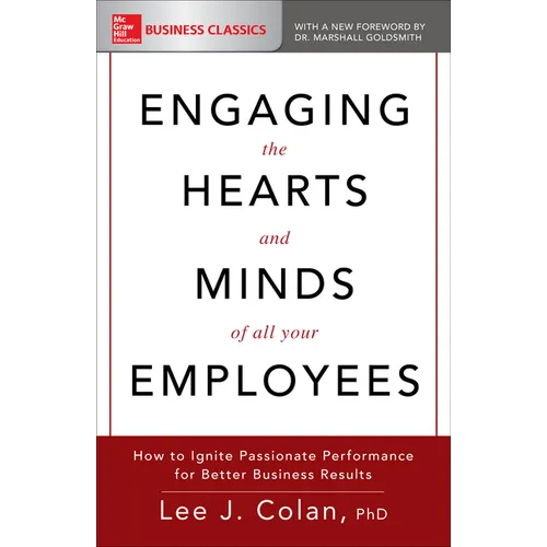 Engaging the Hearts and Minds of All Your Employees: How to Ignite Passionate Performance for Better Business Results