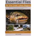 Essential Flies for the Great Lakes Region: Patterns, and Their Histories, for Trout, Steelhead, Salmon, Smallmouth, Muskie, and More