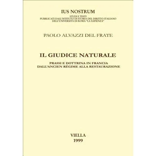 Il Giudice Naturale: Prassi E Dottrina in Francia Dall'ancien Regime Alla Restaurazione