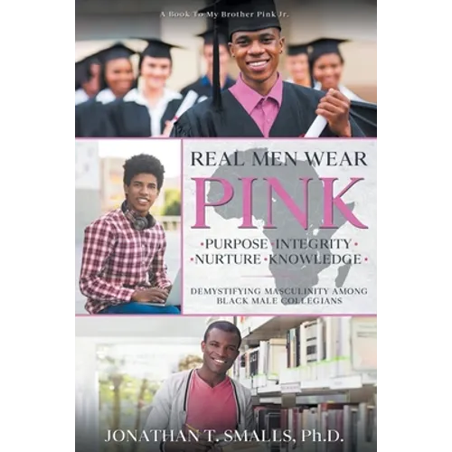Real Men Wear Pink: Purpose-Integrity-Nurture-Knowledge: Demystifying Masculinity Among Black Male Collegians