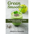 Green Smoothies: The Insider's Guide to Detox and Cleansing