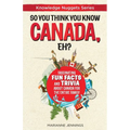 So You Think You Know CANADA, Eh?: Fascinating Fun Facts and Trivia about Canada for the Entire Family