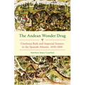 The Andean Wonder Drug: Cinchona Bark and Imperial Science in the Spanish Atlantic, 1630-1800