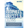 Prophets, Priests, & Kings: God's Unfolding Story in the Return from Exile, the Rebuilding of a City, and the Restoration of a People